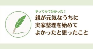 親が元気なうちに実家整理を始めてよかったと思ったこと